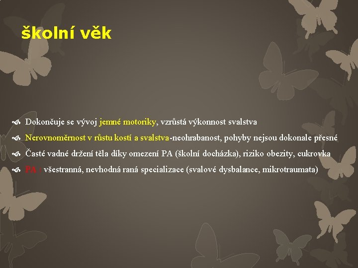 školní věk Dokončuje se vývoj jemné motoriky, vzrůstá výkonnost svalstva Nerovnoměrnost v růstu kostí