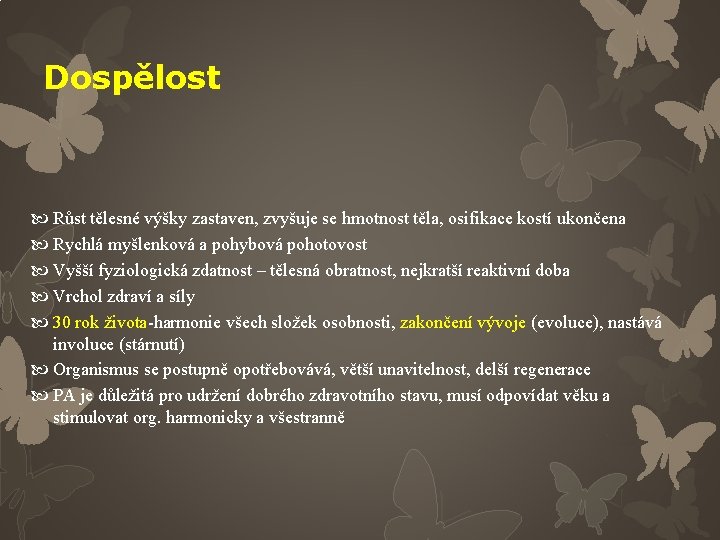 Dospělost Růst tělesné výšky zastaven, zvyšuje se hmotnost těla, osifikace kostí ukončena Rychlá myšlenková