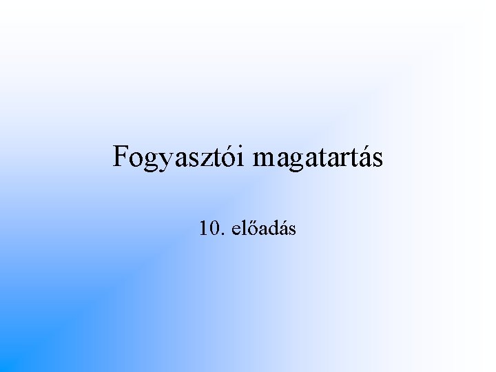 Fogyasztói magatartás 10. előadás 