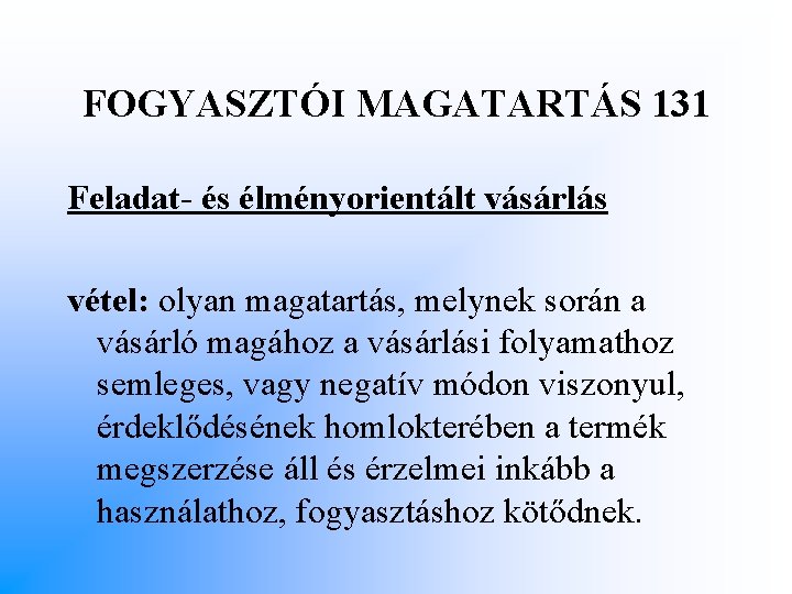 FOGYASZTÓI MAGATARTÁS 131 Feladat- és élményorientált vásárlás vétel: olyan magatartás, melynek során a vásárló