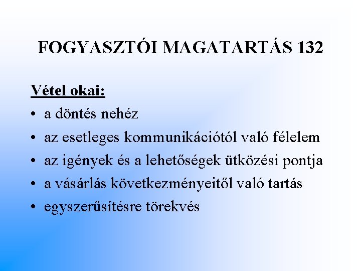 FOGYASZTÓI MAGATARTÁS 132 Vétel okai: • a döntés nehéz • az esetleges kommunikációtól való