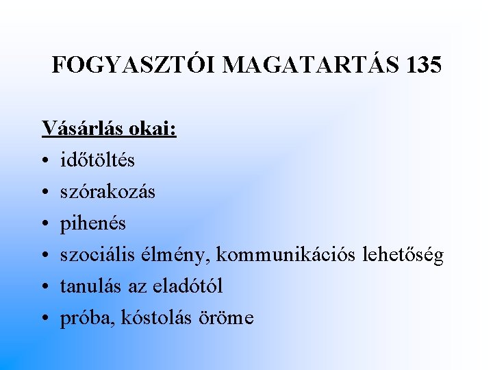 FOGYASZTÓI MAGATARTÁS 135 Vásárlás okai: • időtöltés • szórakozás • pihenés • szociális élmény,