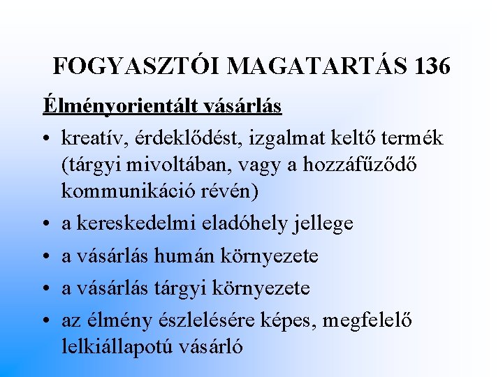 FOGYASZTÓI MAGATARTÁS 136 Élményorientált vásárlás • kreatív, érdeklődést, izgalmat keltő termék (tárgyi mivoltában, vagy FOGYASZTÓI MAGATARTÁS 136 Élményorientált vásárlás • kreatív, érdeklődést, izgalmat keltő termék (tárgyi mivoltában, vagy