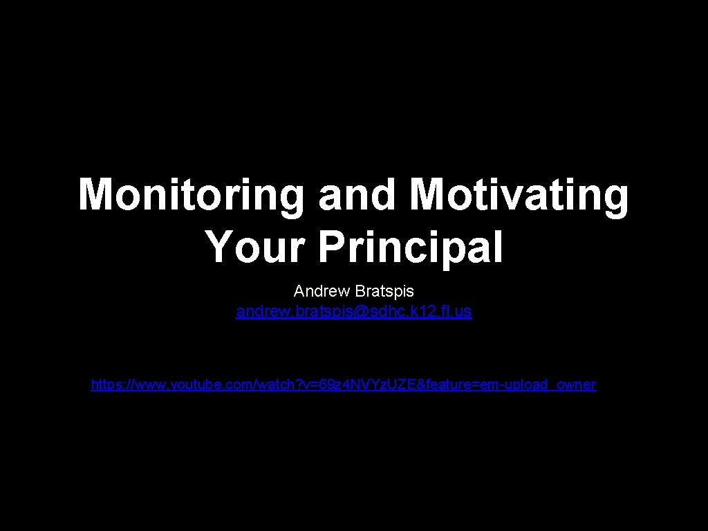 Monitoring and Motivating Your Principal Andrew Bratspis andrew. bratspis@sdhc. k 12. fl. us https:
