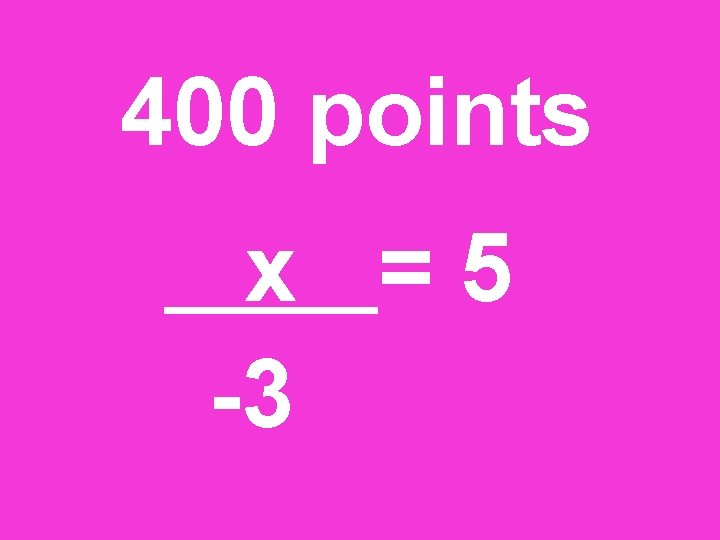 400 points x =5 -3 