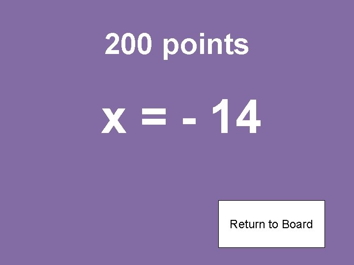 200 points x = - 14 Return to Board 