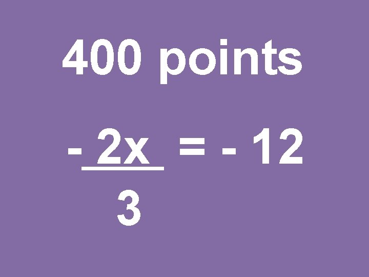 400 points - 2 x = - 12 3 