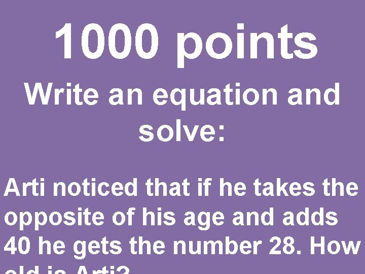 1000 points Write an equation and solve: Arti noticed that if he takes the