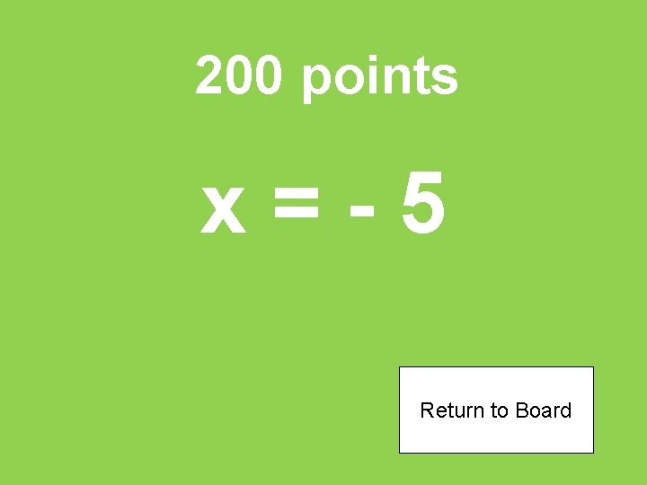 200 points x=-5 Return to Board 