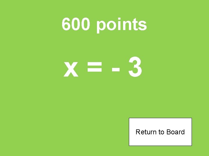 600 points x=-3 Return to Board 
