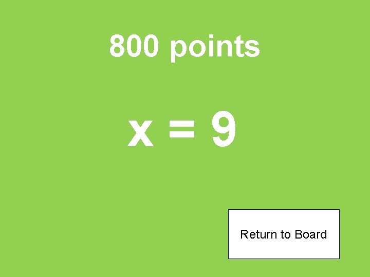 800 points x=9 Return to Board 