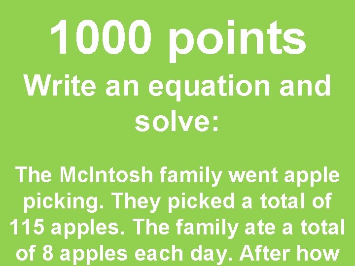 1000 points Write an equation and solve: The Mc. Intosh family went apple picking.