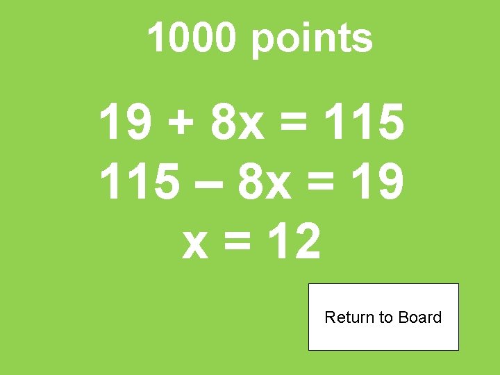 1000 points 19 + 8 x = 115 – 8 x = 19 x
