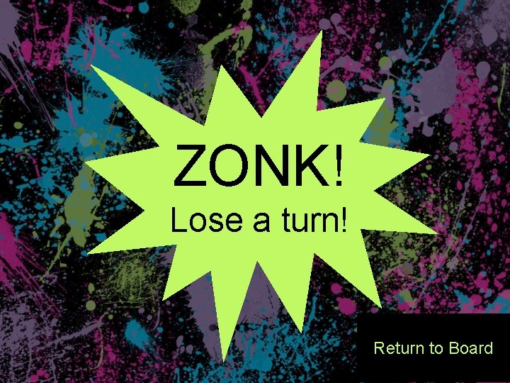 ZONK! Lose a turn! Return to Board 