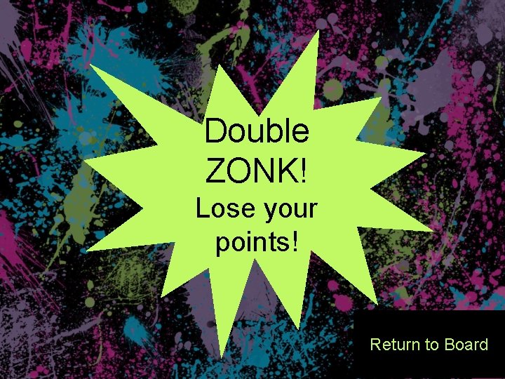 Double ZONK! Lose your points! Return to Board 