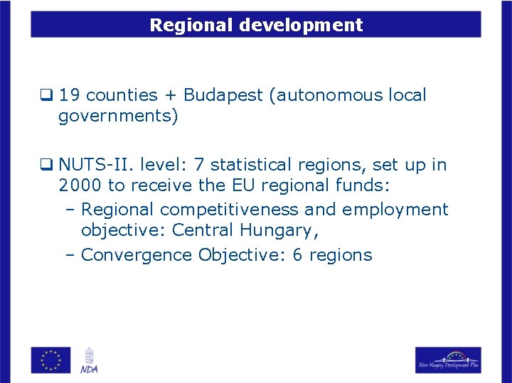 Regional development q 19 counties + Budapest (autonomous local governments) q NUTS-II. level: 7