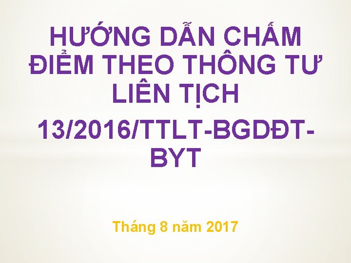 HƯỚNG DẪN CHẤM ĐIỂM THEO THÔNG TƯ LIÊN TỊCH 13/2016/TTLT-BGDĐTBYT Tháng 8 năm 2017