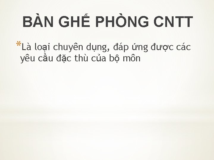 BÀN GHẾ PHÒNG CNTT *Là loại chuyên dụng, đáp ứng được các yêu cầu