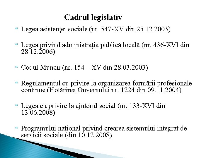 Cadrul legislativ Legea asistenţei sociale (nr. 547 -XV din 25. 12. 2003) Legea privind