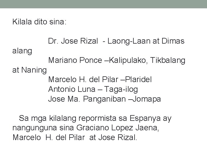 Kilala dito sina: Dr. Jose Rizal - Laong-Laan at Dimas alang Mariano Ponce –Kalipulako,