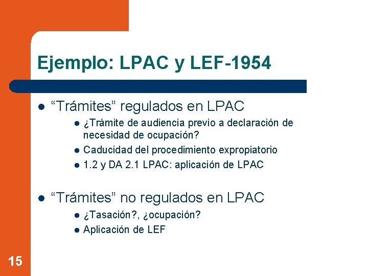 Ejemplo: LPAC y LEF-1954 l “Trámites” regulados en LPAC l l “Trámites” no regulados