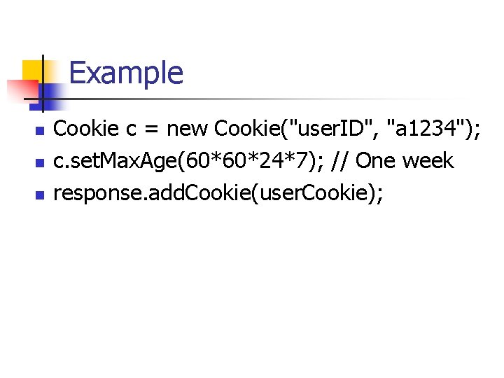 Example n n n Cookie c = new Cookie("user. ID", "a 1234"); c. set.