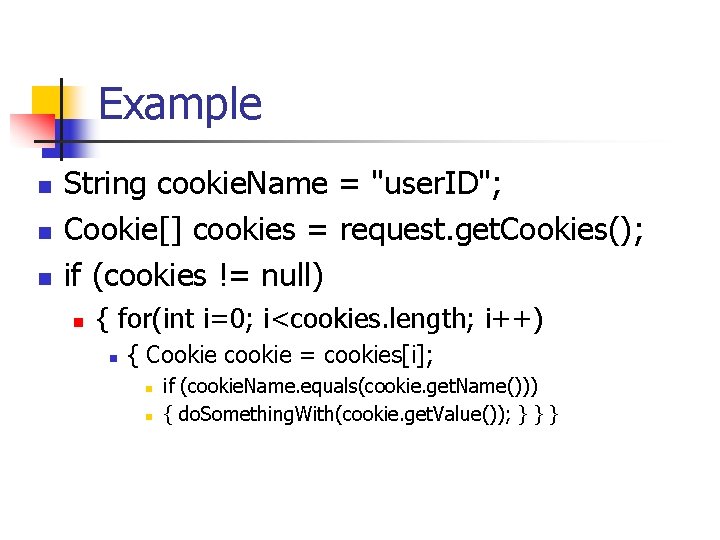 Example n n n String cookie. Name = "user. ID"; Cookie[] cookies = request.