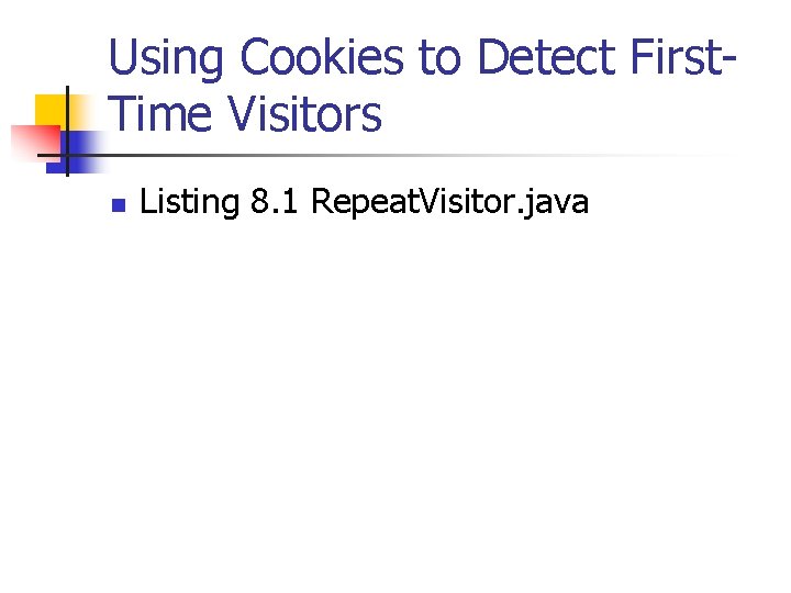 Using Cookies to Detect First. Time Visitors n Listing 8. 1 Repeat. Visitor. java