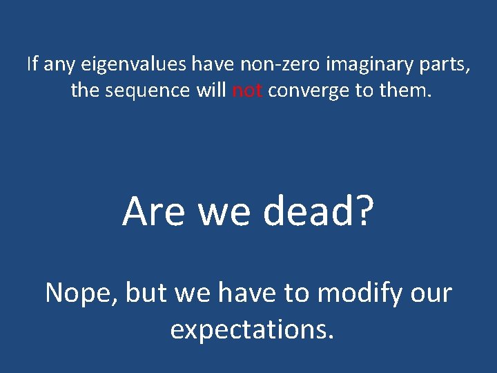 If any eigenvalues have non-zero imaginary parts, the sequence will not converge to them. If any eigenvalues have non-zero imaginary parts, the sequence will not converge to them.