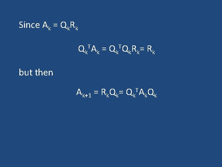 Since Ak = Qk. Rk Q k TA k = Q k TQ k Since Ak = Qk. Rk Q k TA k = Q k TQ k