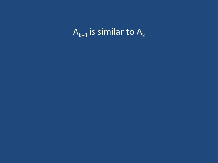 Ak+1 is similar to Ak Ak+1 is similar to Ak