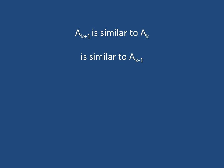Ak+1 is similar to Ak-1 Ak+1 is similar to Ak-1