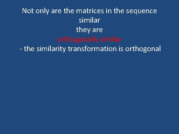 Not only are the matrices in the sequence similar they are orthogonally similar - Not only are the matrices in the sequence similar they are orthogonally similar -
