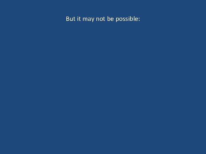 But it may not be possible: But it may not be possible: