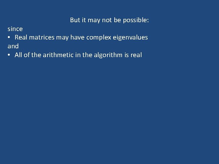 But it may not be possible: since • Real matrices may have complex eigenvalues But it may not be possible: since • Real matrices may have complex eigenvalues