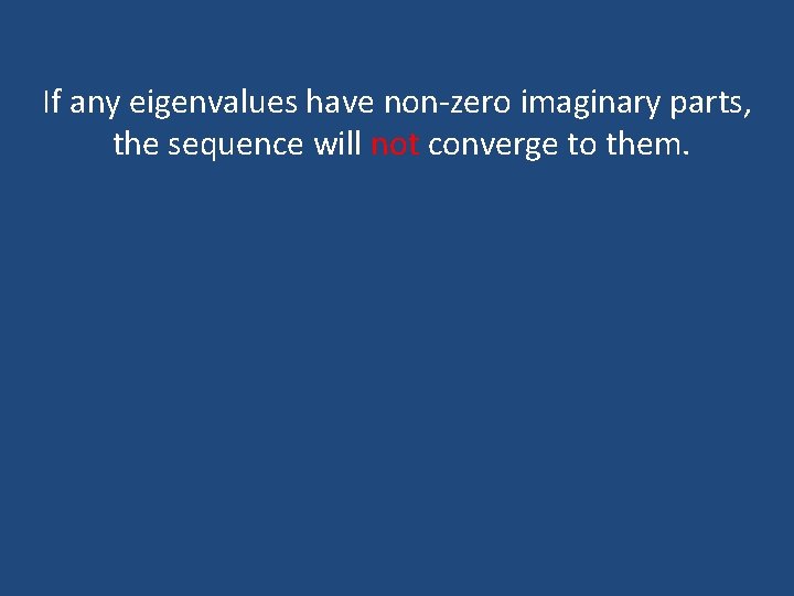 If any eigenvalues have non-zero imaginary parts, the sequence will not converge to them. If any eigenvalues have non-zero imaginary parts, the sequence will not converge to them.