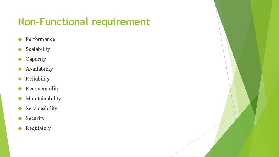 Non-Functional requirement Performance Scalability Capacity Availability Reliability Recoverability Maintainability Serviceability Security Regulatory 