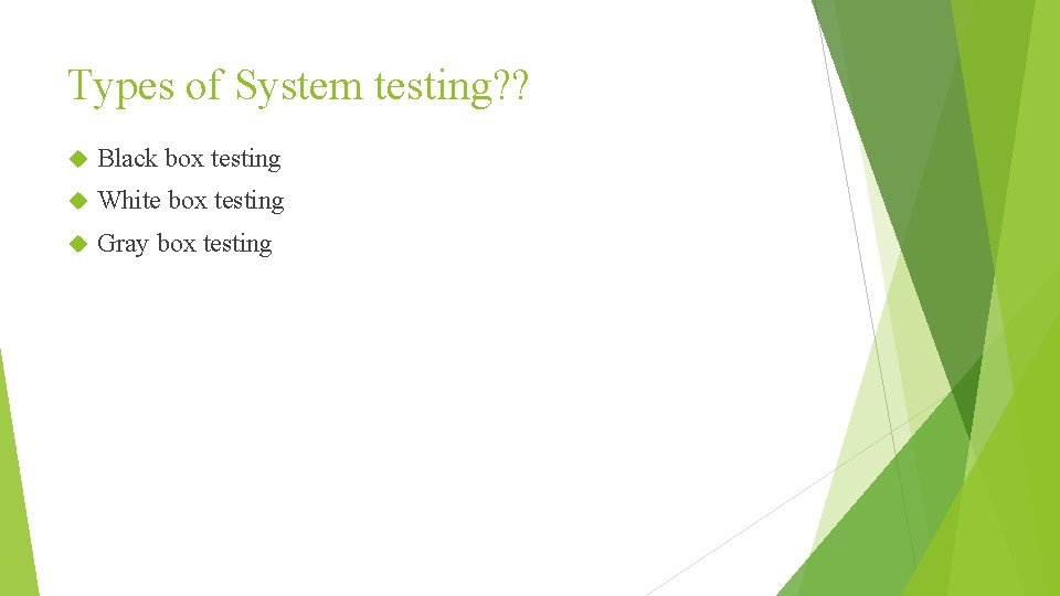 Types of System testing? ? Black box testing White box testing Gray box testing