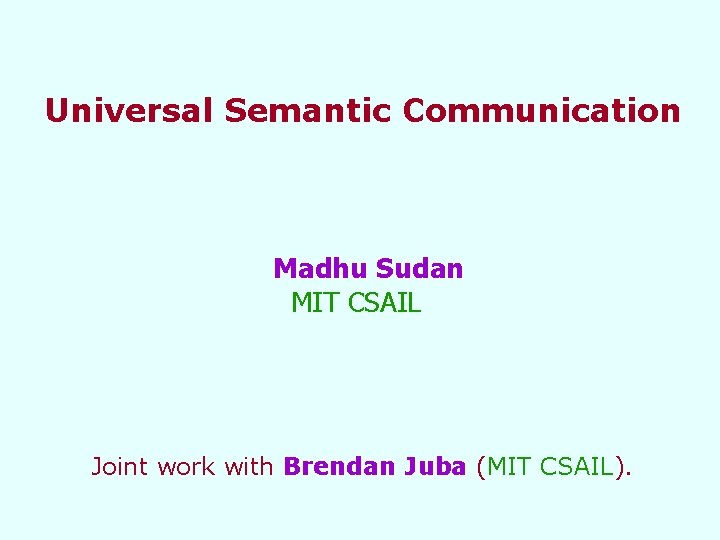 Universal Semantic Communication Madhu Sudan MIT CSAIL Joint work with Brendan Juba (MIT CSAIL).