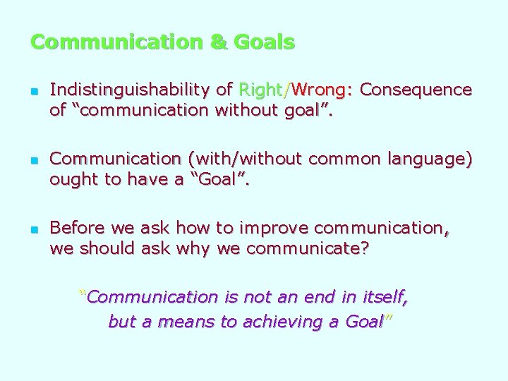 Communication & Goals n n n Indistinguishability of Right/Wrong: Consequence of “communication without goal”.