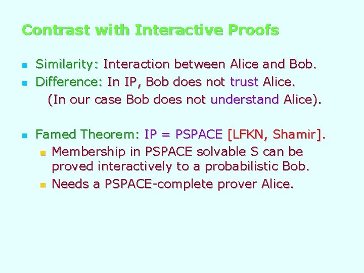 Contrast with Interactive Proofs n n n Similarity: Interaction between Alice and Bob. Difference:
