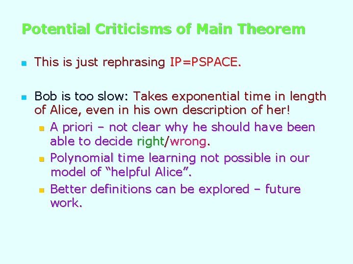 Potential Criticisms of Main Theorem n n This is just rephrasing IP=PSPACE. Bob is