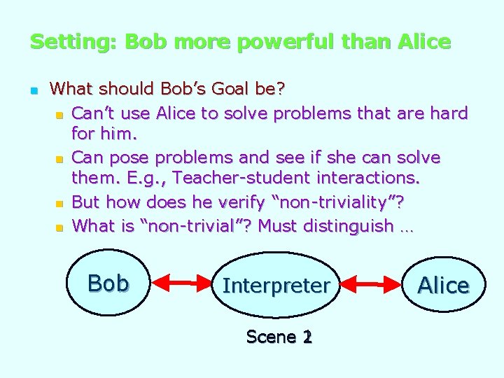 Setting: Bob more powerful than Alice n What should Bob’s Goal be? n Can’t