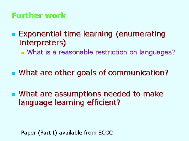 Further work n Exponential time learning (enumerating Interpreters) n n n What is a