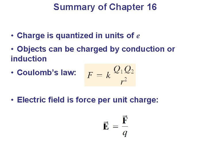 Summary of Chapter 16 • Charge is quantized in units of e • Objects