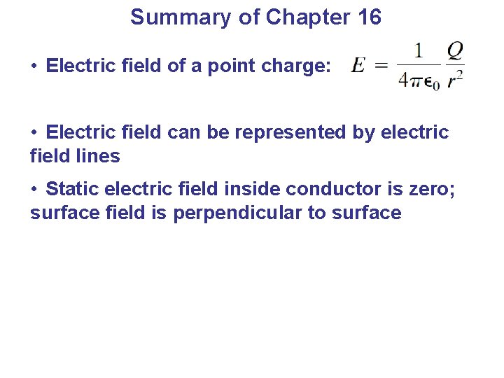 Summary of Chapter 16 • Electric field of a point charge: • Electric field
