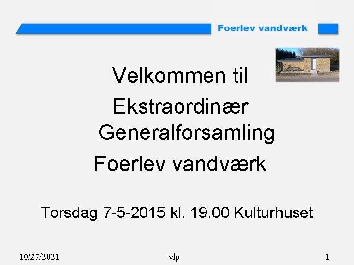 Velkommen til Ekstraordinær Generalforsamling Foerlev vandværk Torsdag 7 -5 -2015 kl. 19. 00 Kulturhuset