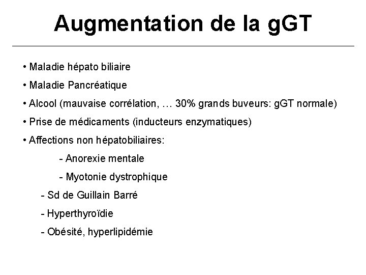 Augmentation de la g. GT • Maladie hépato biliaire • Maladie Pancréatique • Alcool