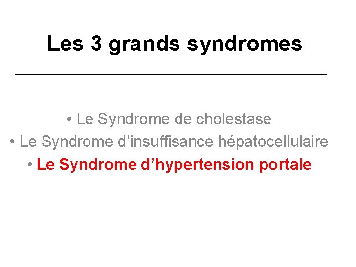 Les 3 grands syndromes • Le Syndrome de cholestase • Le Syndrome d’insuffisance hépatocellulaire