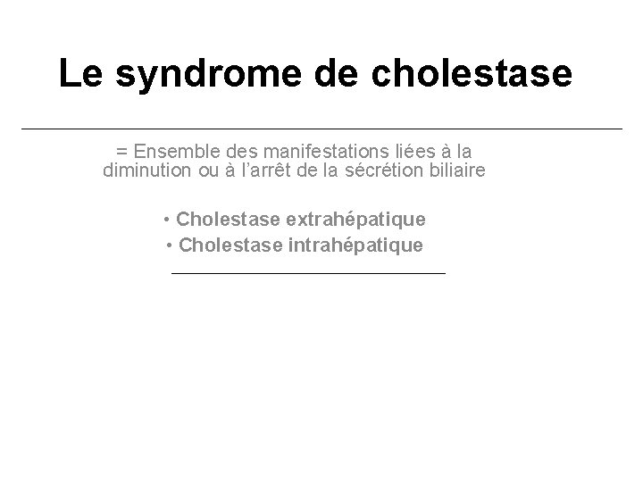 Le syndrome de cholestase = Ensemble des manifestations liées à la diminution ou à